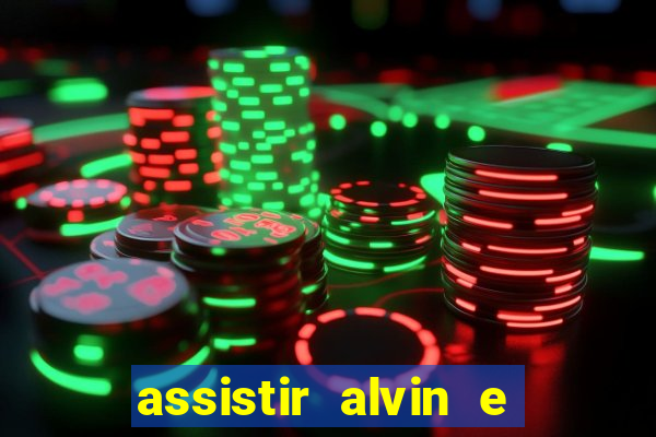 assistir alvin e os esquilos